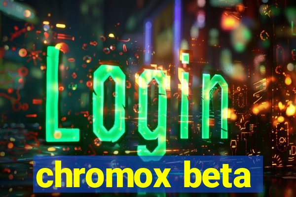 chromox beta