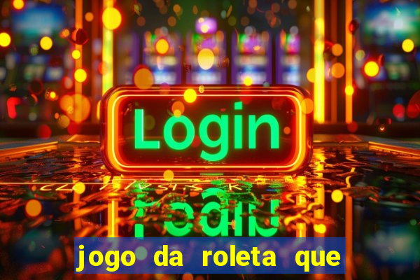 jogo da roleta que da dinheiro