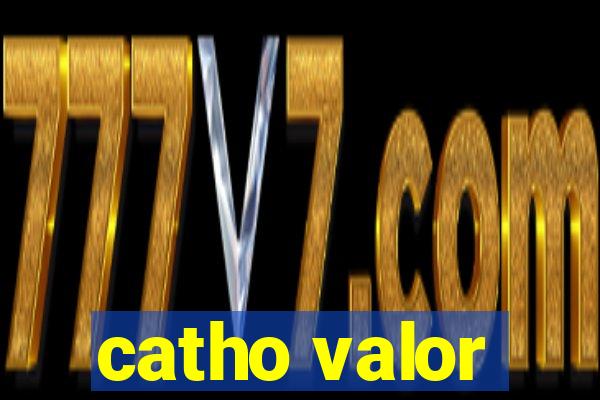 catho valor