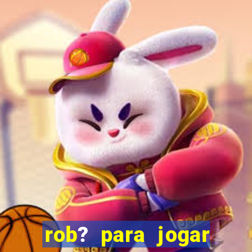 rob? para jogar fortune tiger