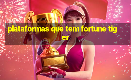 plataformas que tem fortune tiger