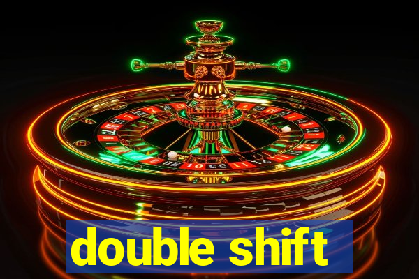 double shift