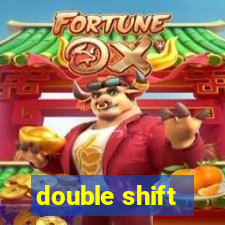 double shift