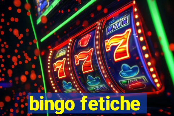 bingo fetiche