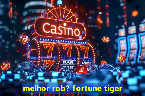 melhor rob? fortune tiger