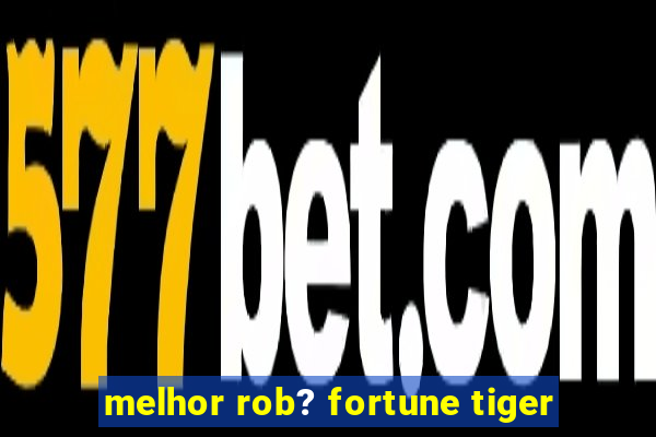 melhor rob? fortune tiger