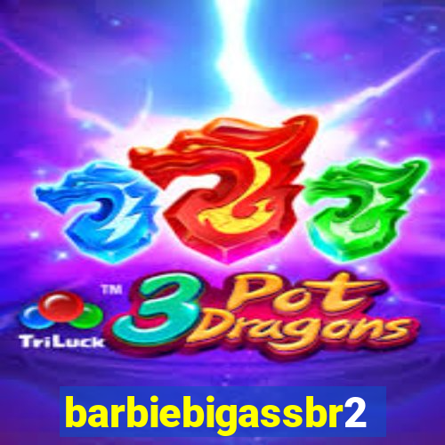 barbiebigassbr2