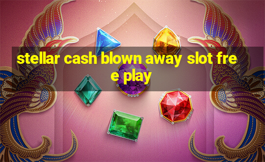 stellar cash blown away slot free play