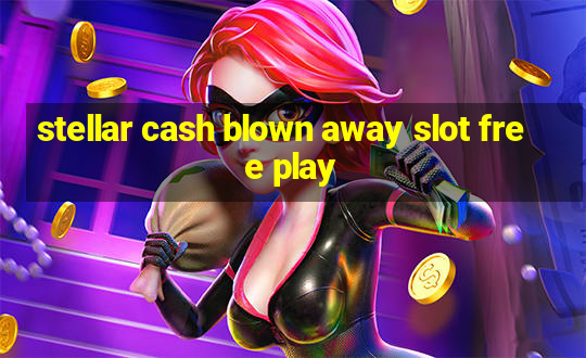 stellar cash blown away slot free play