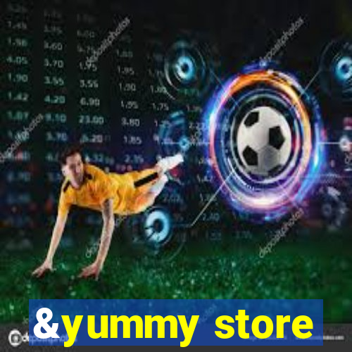 &yummy store