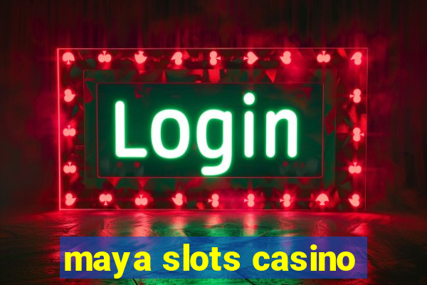 maya slots casino