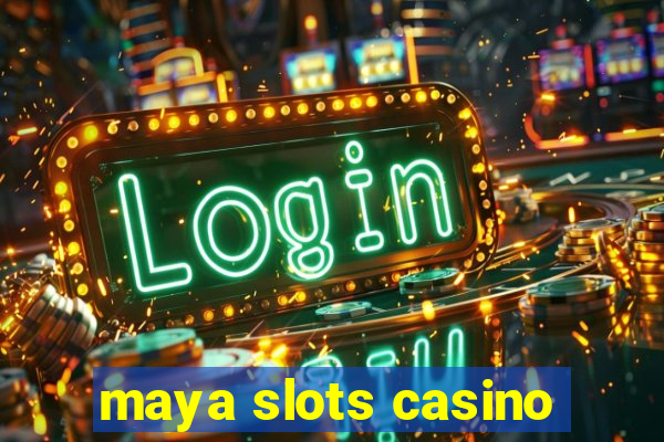 maya slots casino