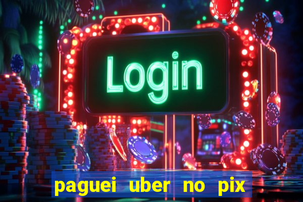 paguei uber no pix e nao achou motorista