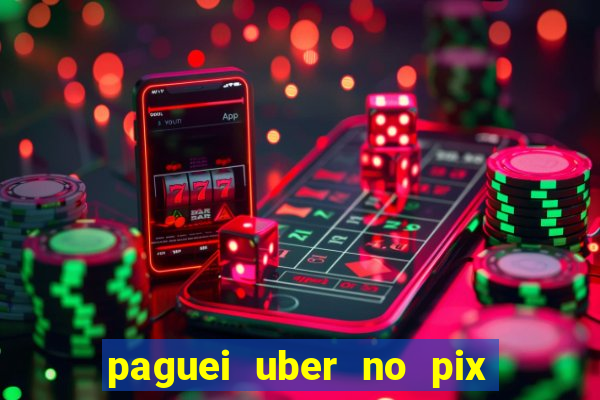 paguei uber no pix e nao achou motorista