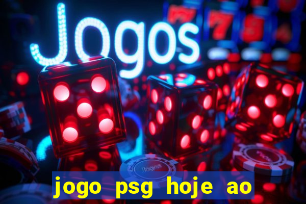 jogo psg hoje ao vivo onde assistir