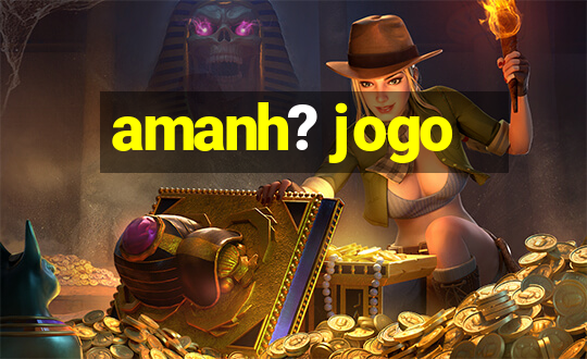 amanh? jogo