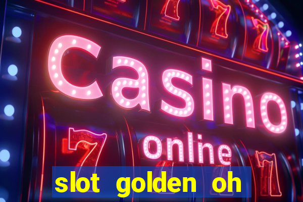 slot golden oh yeah casino slots