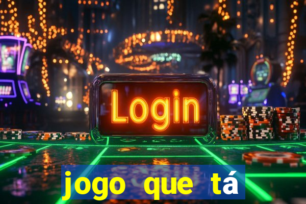 jogo que tá pagando agora