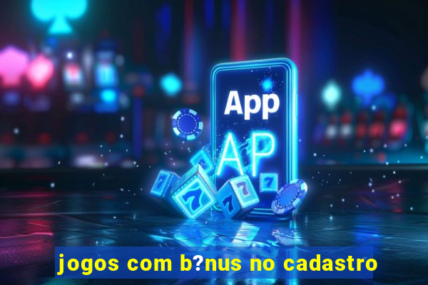 jogos com b?nus no cadastro