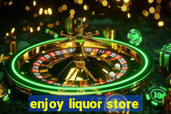 enjoy liquor store