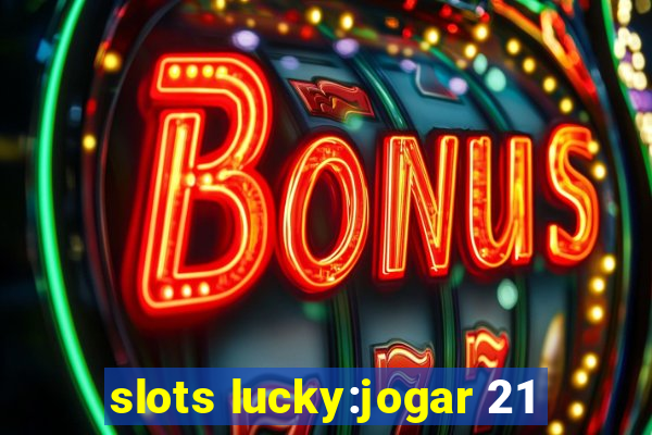 slots lucky:jogar 21