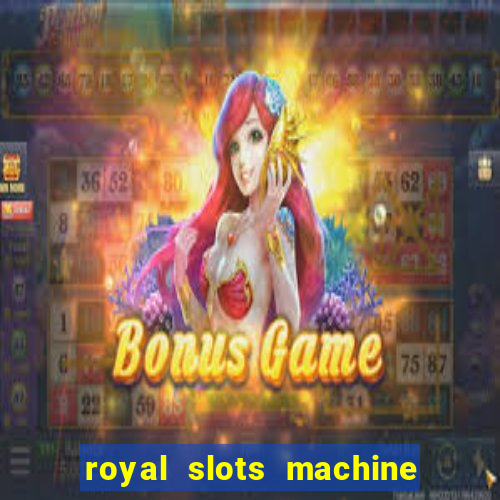 royal slots machine games hd