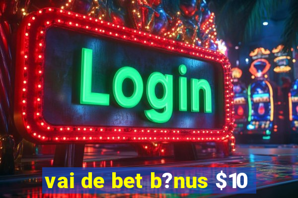 vai de bet b?nus $10