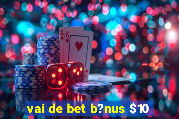 vai de bet b?nus $10