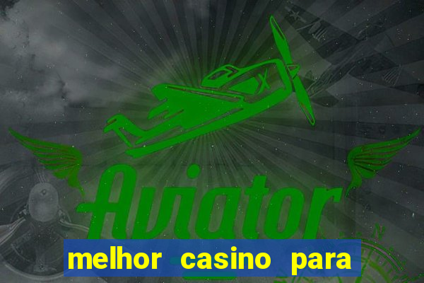 melhor casino para ganhar dinheiro