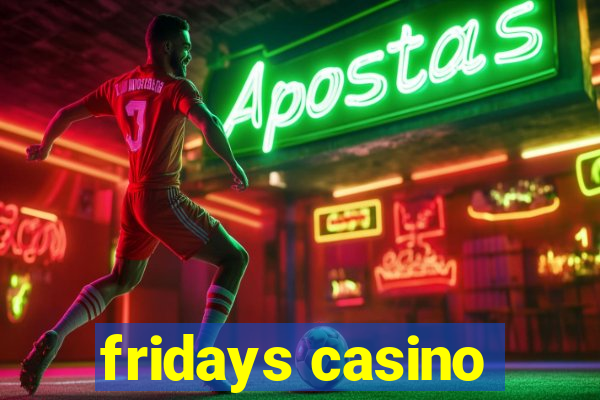 fridays casino