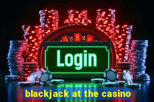 blackjack at the casino