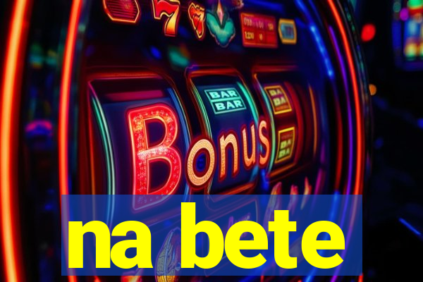 na bete