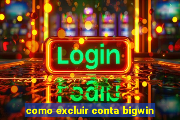 como excluir conta bigwin