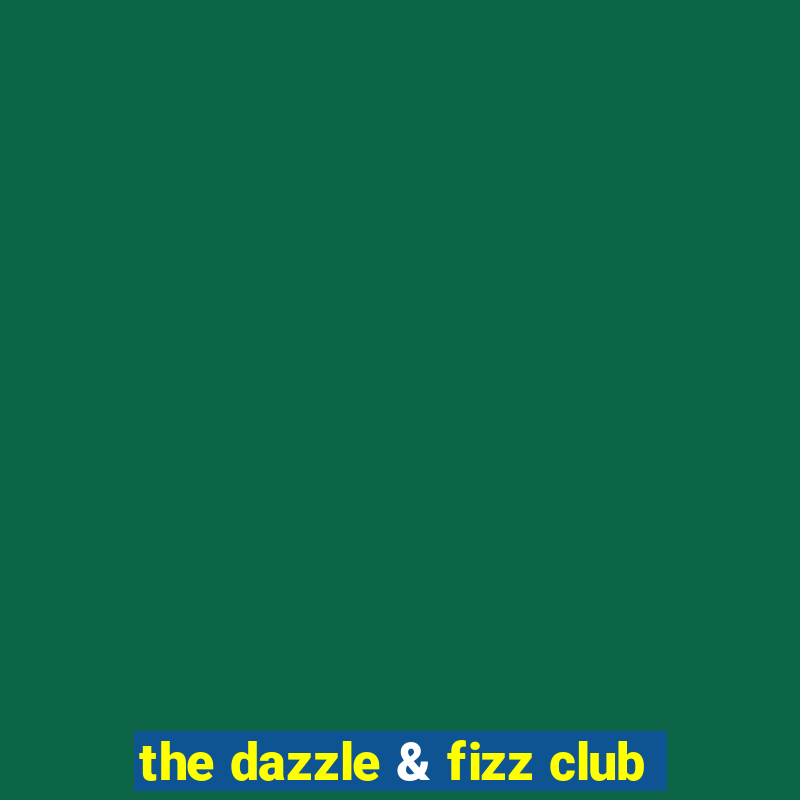 the dazzle & fizz club