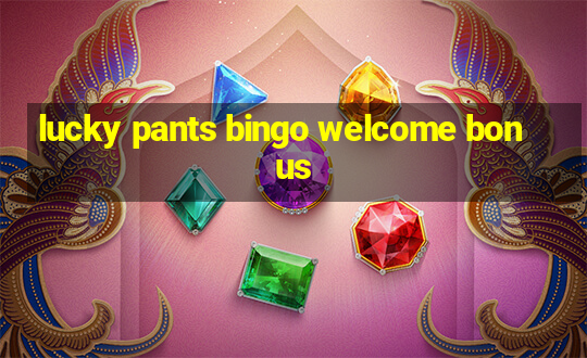 lucky pants bingo welcome bonus