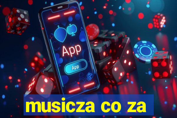 musicza co za