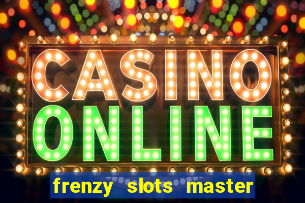 frenzy slots master paga mesmo