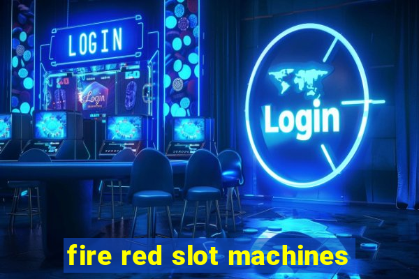 fire red slot machines