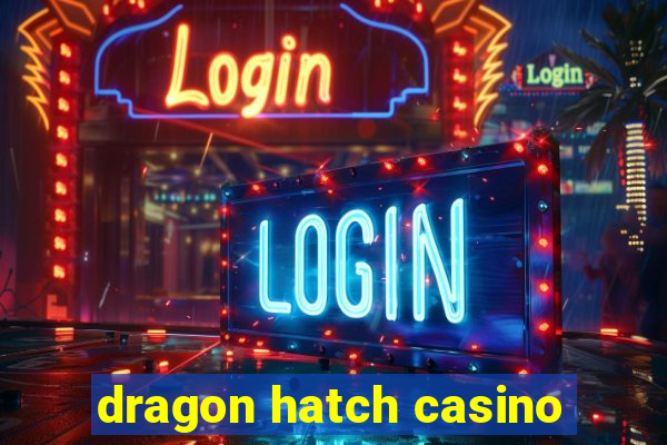 dragon hatch casino