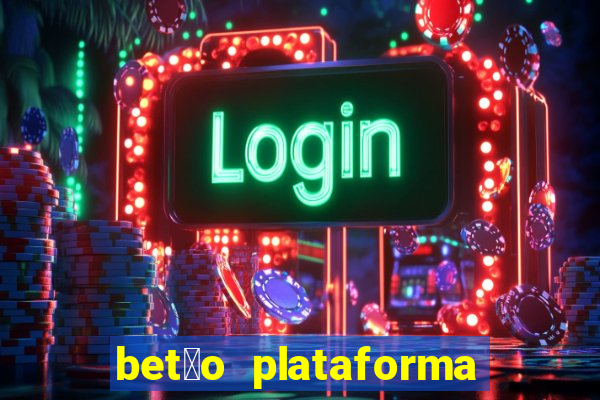 bet茫o plataforma de jogos