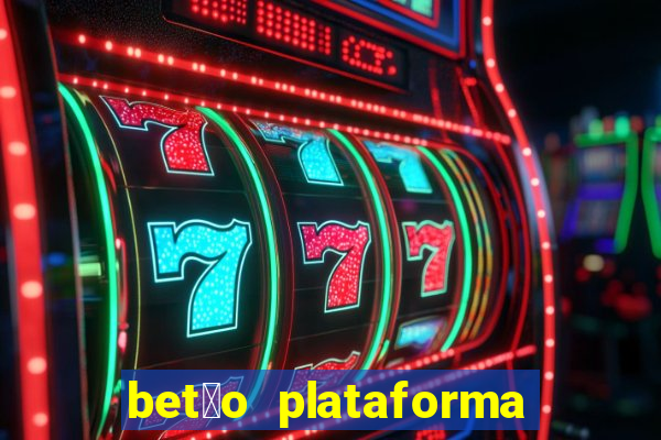 bet茫o plataforma de jogos