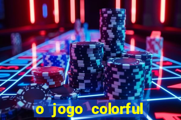 o jogo colorful slots paga mesmo