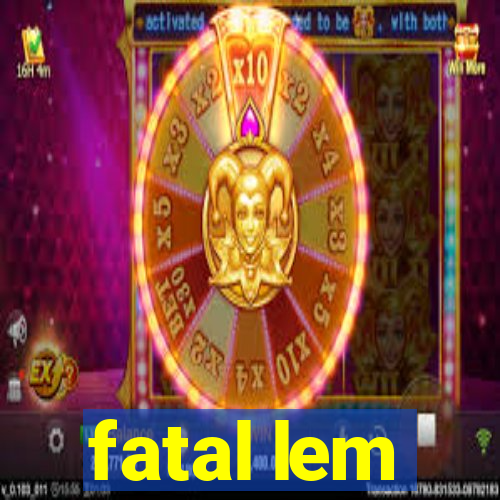 fatal lem