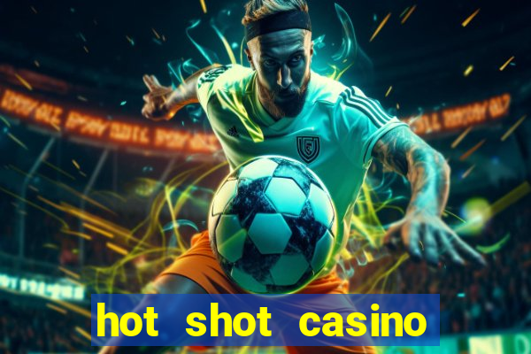 hot shot casino slots games