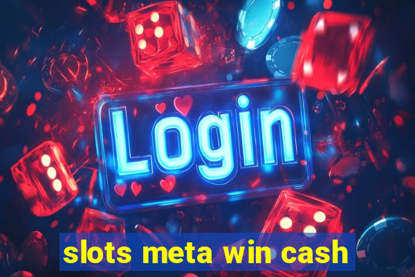 slots meta win cash