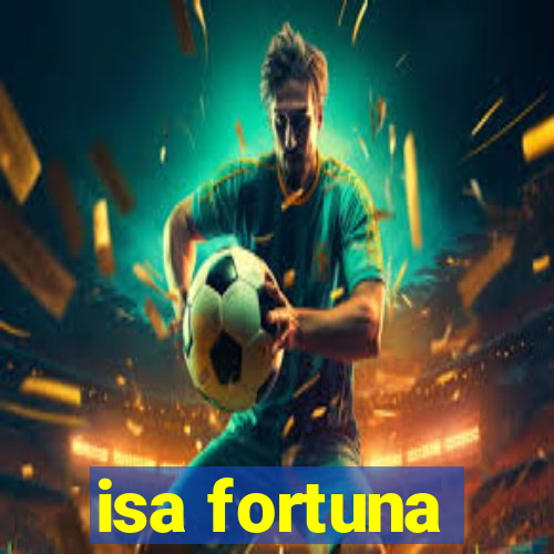 isa fortuna