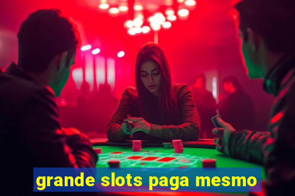 grande slots paga mesmo