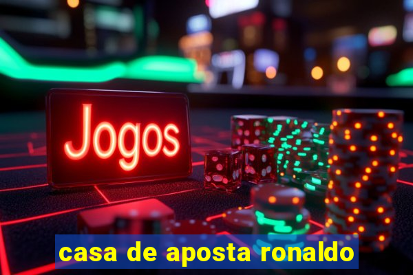 casa de aposta ronaldo