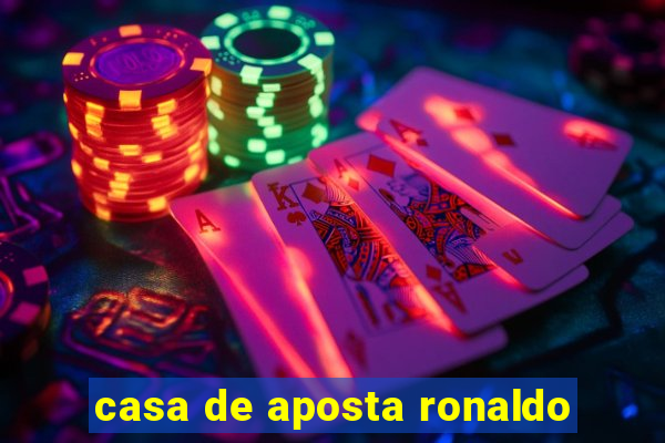 casa de aposta ronaldo