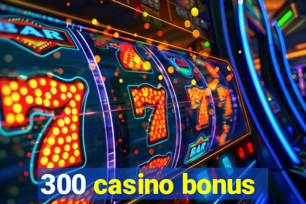 300 casino bonus